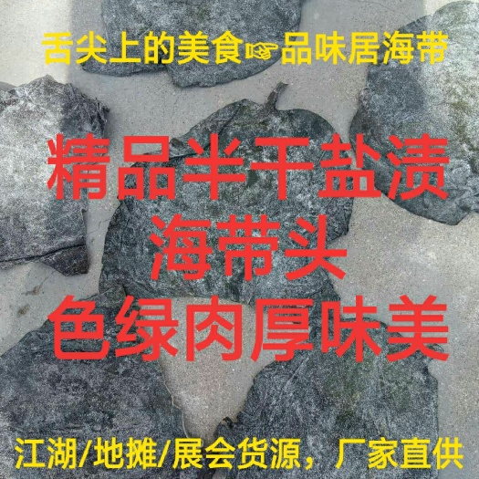 优质半干盐渍海带头（非湿通货）地摊/展会/赶大集/跑江湖热卖